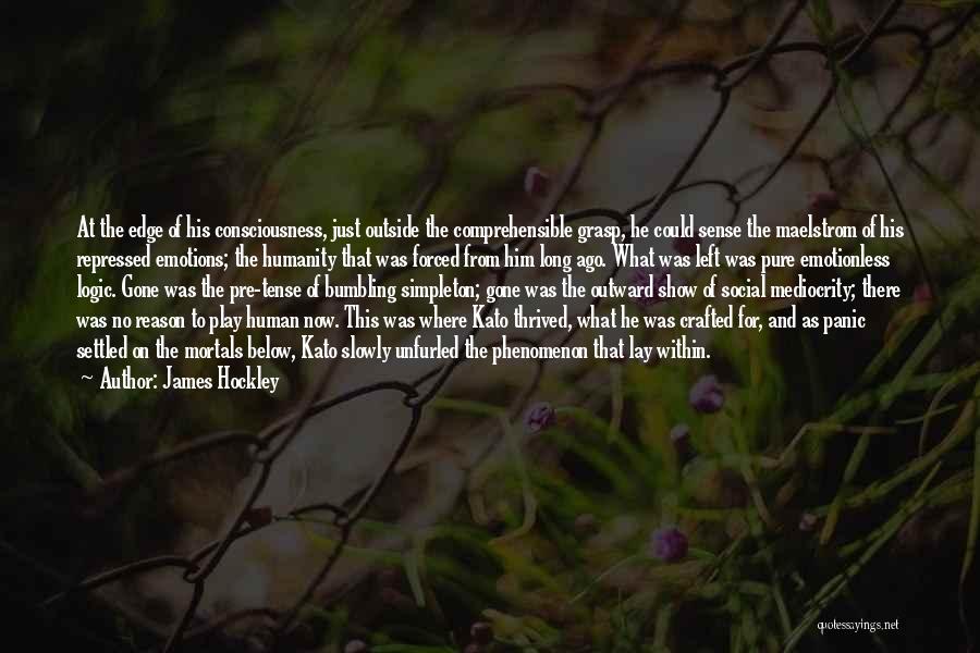 James Hockley Quotes: At The Edge Of His Consciousness, Just Outside The Comprehensible Grasp, He Could Sense The Maelstrom Of His Repressed Emotions;