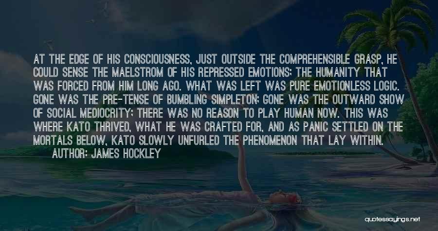 James Hockley Quotes: At The Edge Of His Consciousness, Just Outside The Comprehensible Grasp, He Could Sense The Maelstrom Of His Repressed Emotions;