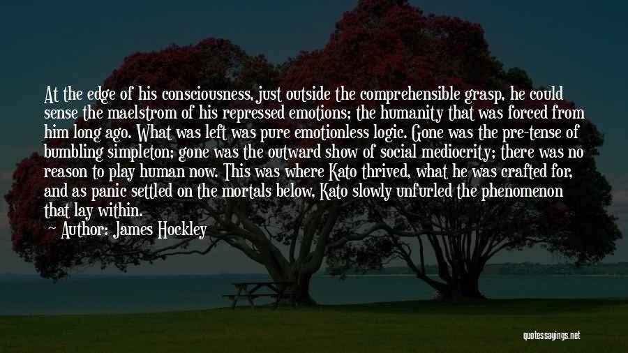 James Hockley Quotes: At The Edge Of His Consciousness, Just Outside The Comprehensible Grasp, He Could Sense The Maelstrom Of His Repressed Emotions;