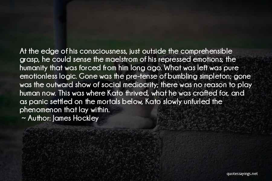 James Hockley Quotes: At The Edge Of His Consciousness, Just Outside The Comprehensible Grasp, He Could Sense The Maelstrom Of His Repressed Emotions;