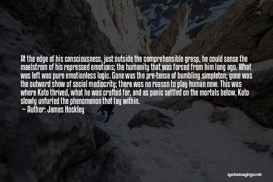 James Hockley Quotes: At The Edge Of His Consciousness, Just Outside The Comprehensible Grasp, He Could Sense The Maelstrom Of His Repressed Emotions;