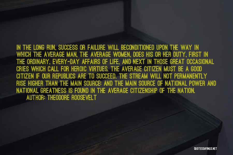 Theodore Roosevelt Quotes: In The Long Run, Success Or Failure Will Beconditioned Upon The Way In Which The Average Man, The Average Women,