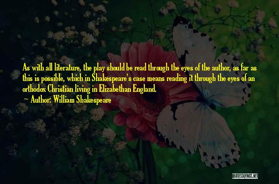 William Shakespeare Quotes: As With All Literature, The Play Should Be Read Through The Eyes Of The Author, As Far As This Is