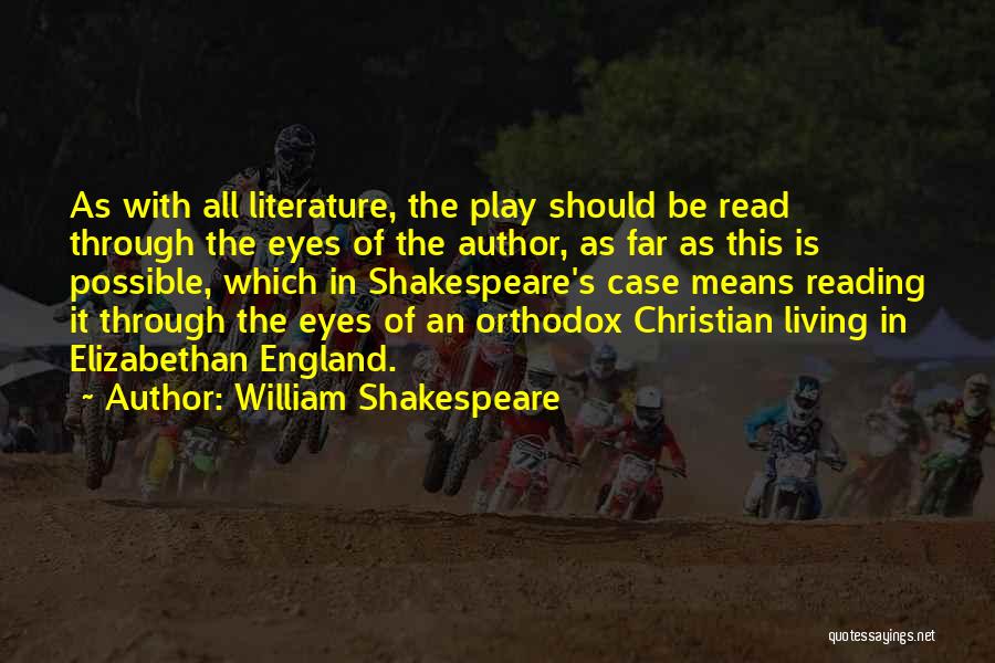 William Shakespeare Quotes: As With All Literature, The Play Should Be Read Through The Eyes Of The Author, As Far As This Is