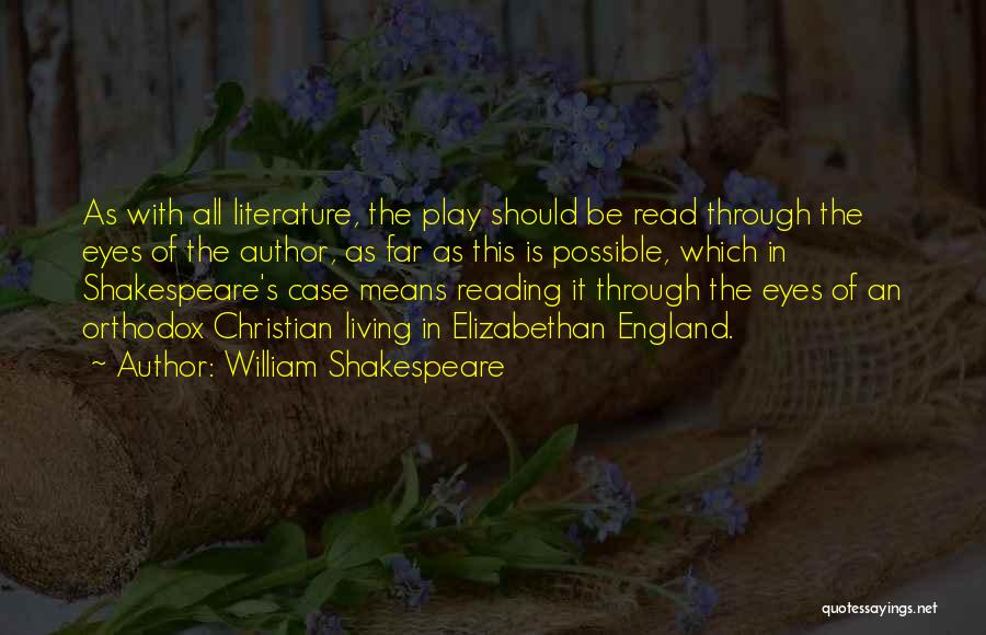 William Shakespeare Quotes: As With All Literature, The Play Should Be Read Through The Eyes Of The Author, As Far As This Is