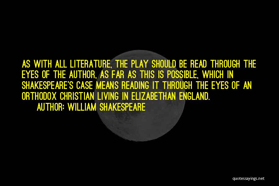 William Shakespeare Quotes: As With All Literature, The Play Should Be Read Through The Eyes Of The Author, As Far As This Is