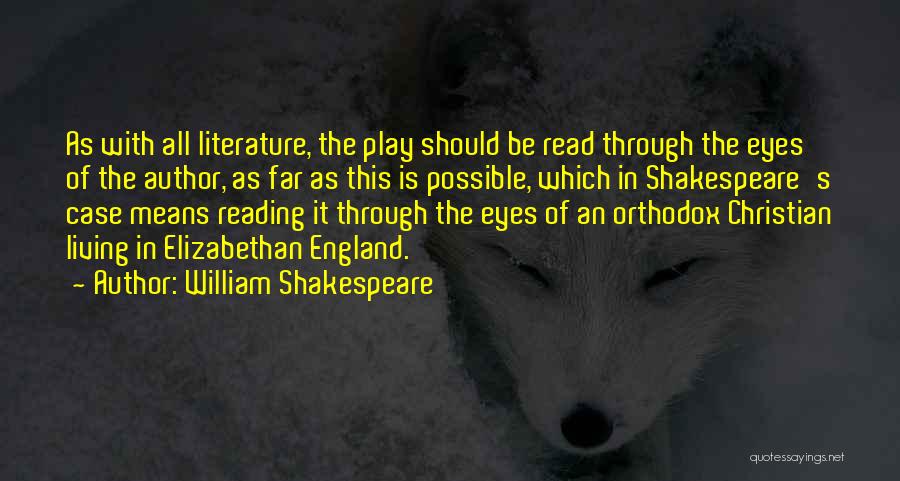 William Shakespeare Quotes: As With All Literature, The Play Should Be Read Through The Eyes Of The Author, As Far As This Is