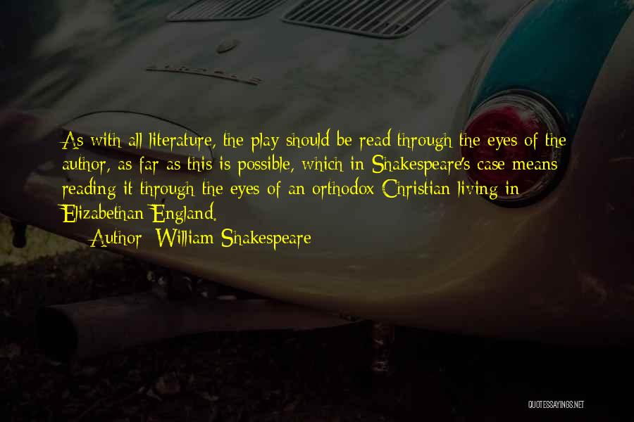 William Shakespeare Quotes: As With All Literature, The Play Should Be Read Through The Eyes Of The Author, As Far As This Is