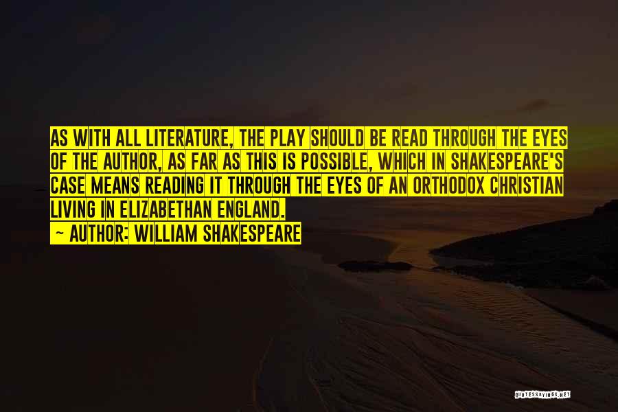 William Shakespeare Quotes: As With All Literature, The Play Should Be Read Through The Eyes Of The Author, As Far As This Is