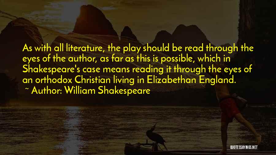 William Shakespeare Quotes: As With All Literature, The Play Should Be Read Through The Eyes Of The Author, As Far As This Is