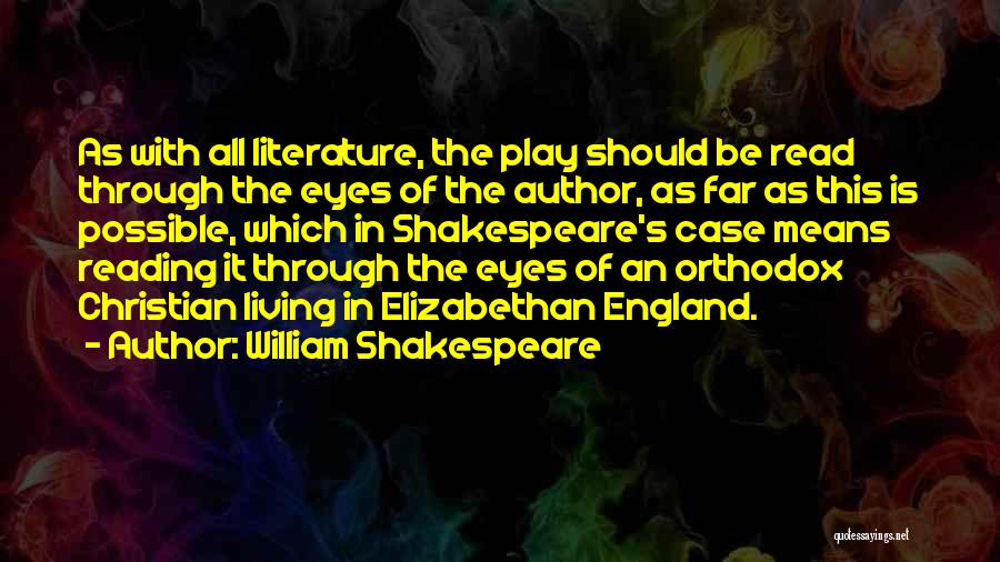 William Shakespeare Quotes: As With All Literature, The Play Should Be Read Through The Eyes Of The Author, As Far As This Is