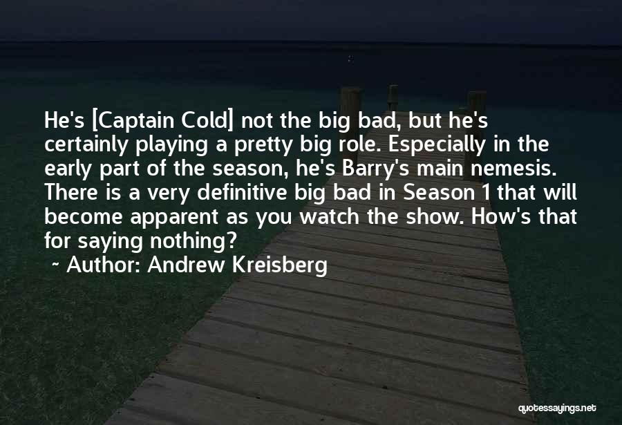 Andrew Kreisberg Quotes: He's [captain Cold] Not The Big Bad, But He's Certainly Playing A Pretty Big Role. Especially In The Early Part