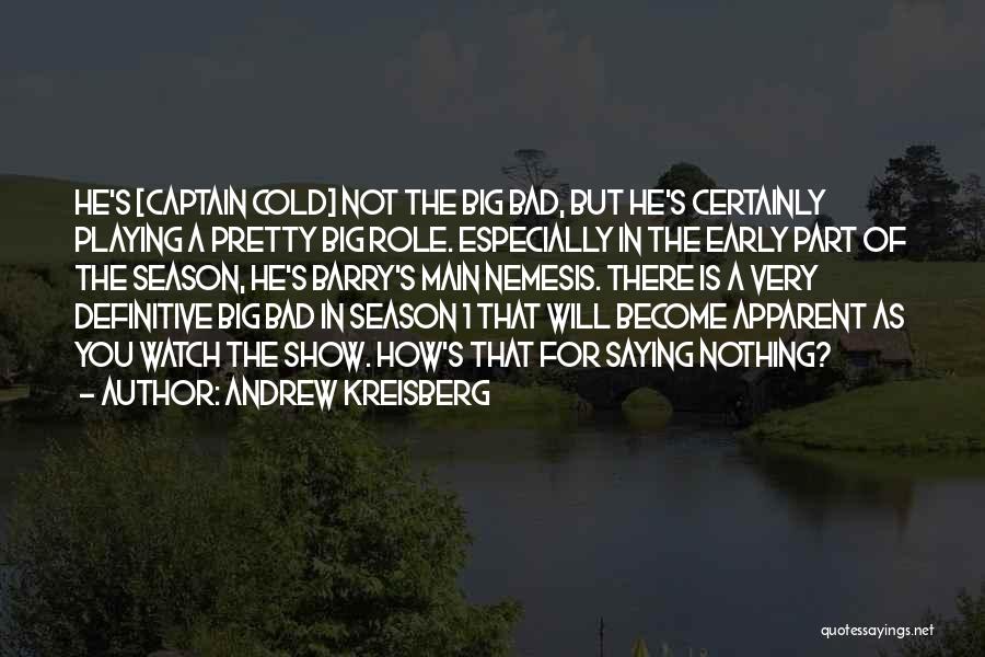 Andrew Kreisberg Quotes: He's [captain Cold] Not The Big Bad, But He's Certainly Playing A Pretty Big Role. Especially In The Early Part