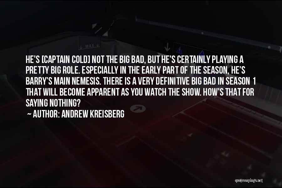 Andrew Kreisberg Quotes: He's [captain Cold] Not The Big Bad, But He's Certainly Playing A Pretty Big Role. Especially In The Early Part