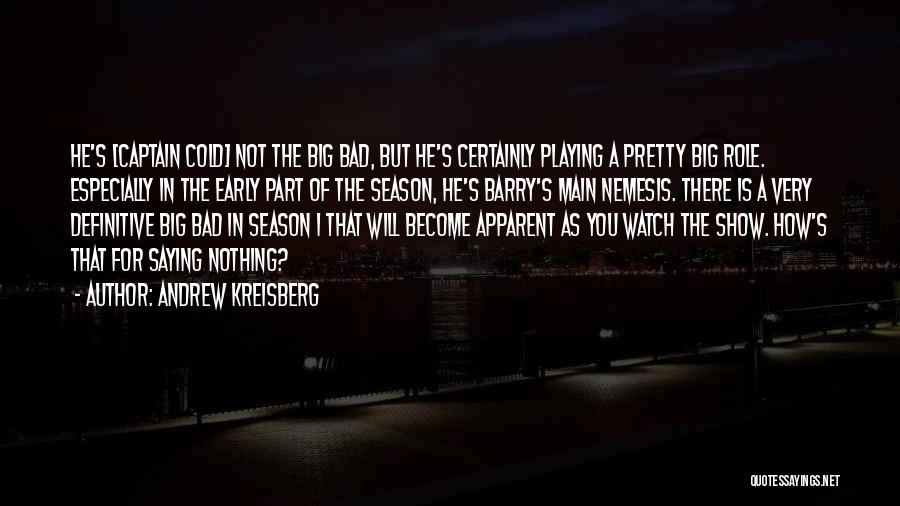 Andrew Kreisberg Quotes: He's [captain Cold] Not The Big Bad, But He's Certainly Playing A Pretty Big Role. Especially In The Early Part