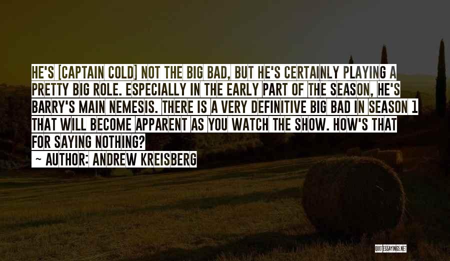 Andrew Kreisberg Quotes: He's [captain Cold] Not The Big Bad, But He's Certainly Playing A Pretty Big Role. Especially In The Early Part