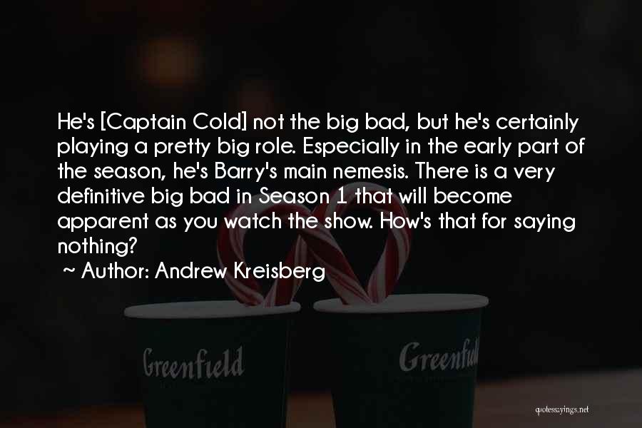 Andrew Kreisberg Quotes: He's [captain Cold] Not The Big Bad, But He's Certainly Playing A Pretty Big Role. Especially In The Early Part