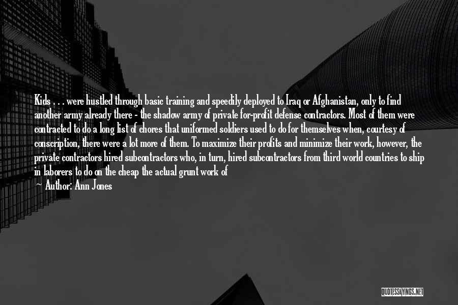 Ann Jones Quotes: Kids . . . Were Hustled Through Basic Training And Speedily Deployed To Iraq Or Afghanistan, Only To Find Another