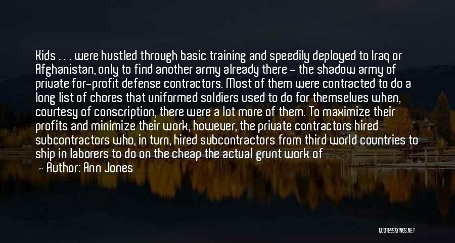 Ann Jones Quotes: Kids . . . Were Hustled Through Basic Training And Speedily Deployed To Iraq Or Afghanistan, Only To Find Another