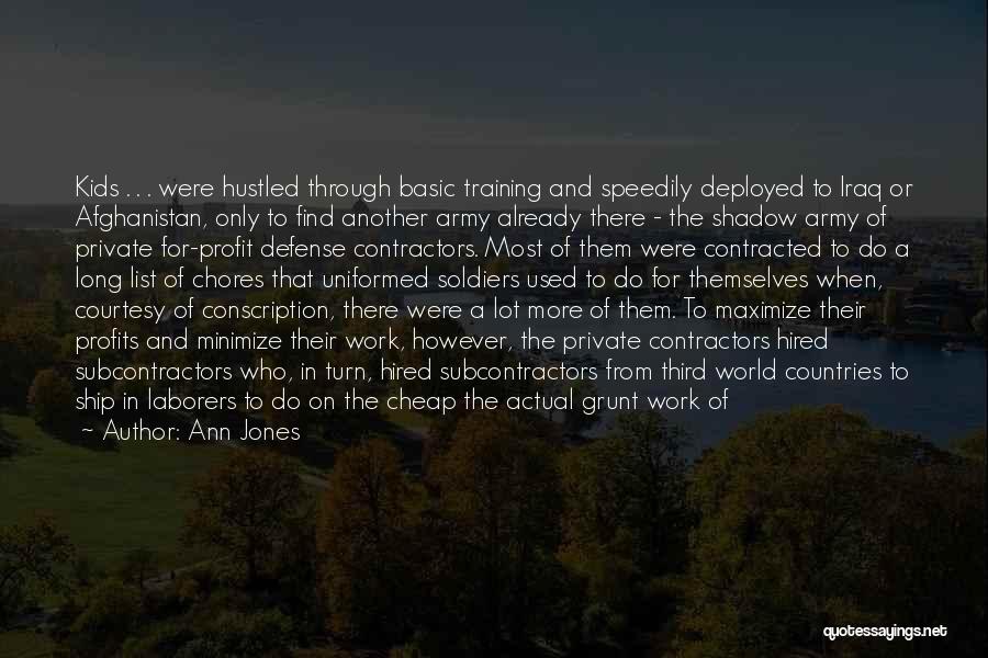 Ann Jones Quotes: Kids . . . Were Hustled Through Basic Training And Speedily Deployed To Iraq Or Afghanistan, Only To Find Another