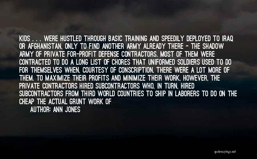 Ann Jones Quotes: Kids . . . Were Hustled Through Basic Training And Speedily Deployed To Iraq Or Afghanistan, Only To Find Another