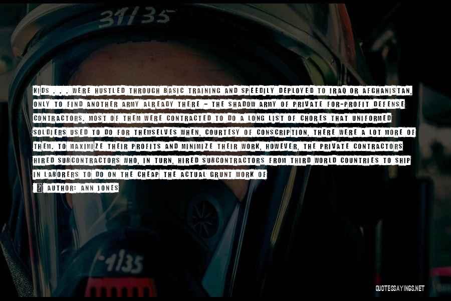 Ann Jones Quotes: Kids . . . Were Hustled Through Basic Training And Speedily Deployed To Iraq Or Afghanistan, Only To Find Another