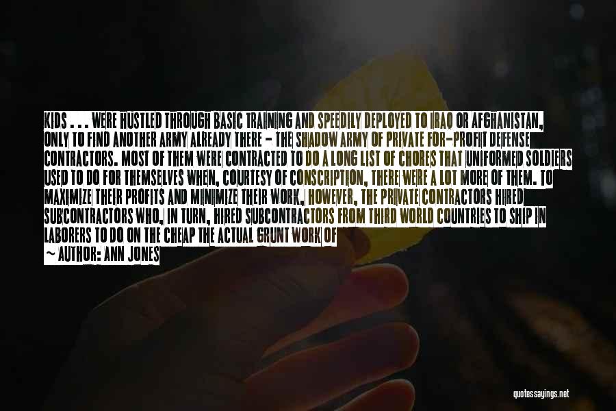 Ann Jones Quotes: Kids . . . Were Hustled Through Basic Training And Speedily Deployed To Iraq Or Afghanistan, Only To Find Another