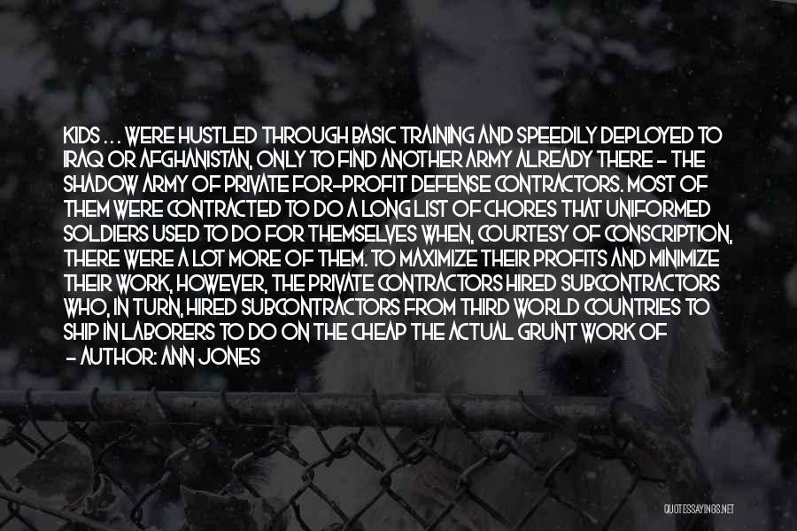 Ann Jones Quotes: Kids . . . Were Hustled Through Basic Training And Speedily Deployed To Iraq Or Afghanistan, Only To Find Another