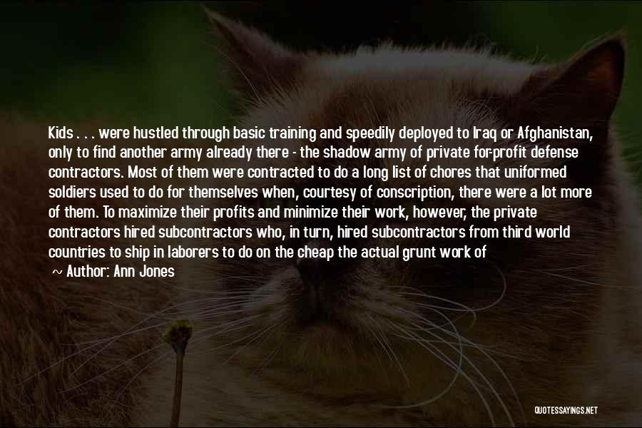 Ann Jones Quotes: Kids . . . Were Hustled Through Basic Training And Speedily Deployed To Iraq Or Afghanistan, Only To Find Another