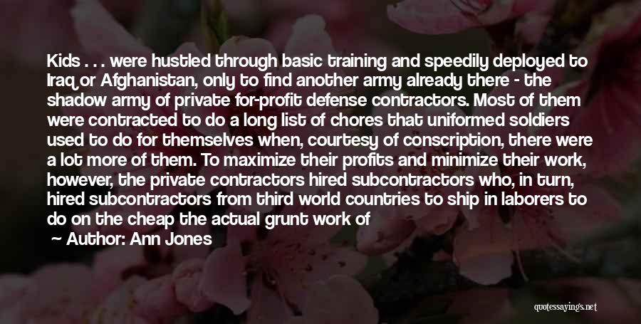 Ann Jones Quotes: Kids . . . Were Hustled Through Basic Training And Speedily Deployed To Iraq Or Afghanistan, Only To Find Another