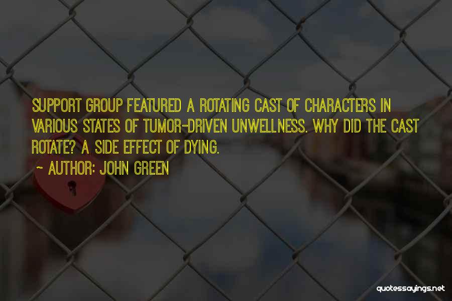 John Green Quotes: Support Group Featured A Rotating Cast Of Characters In Various States Of Tumor-driven Unwellness. Why Did The Cast Rotate? A