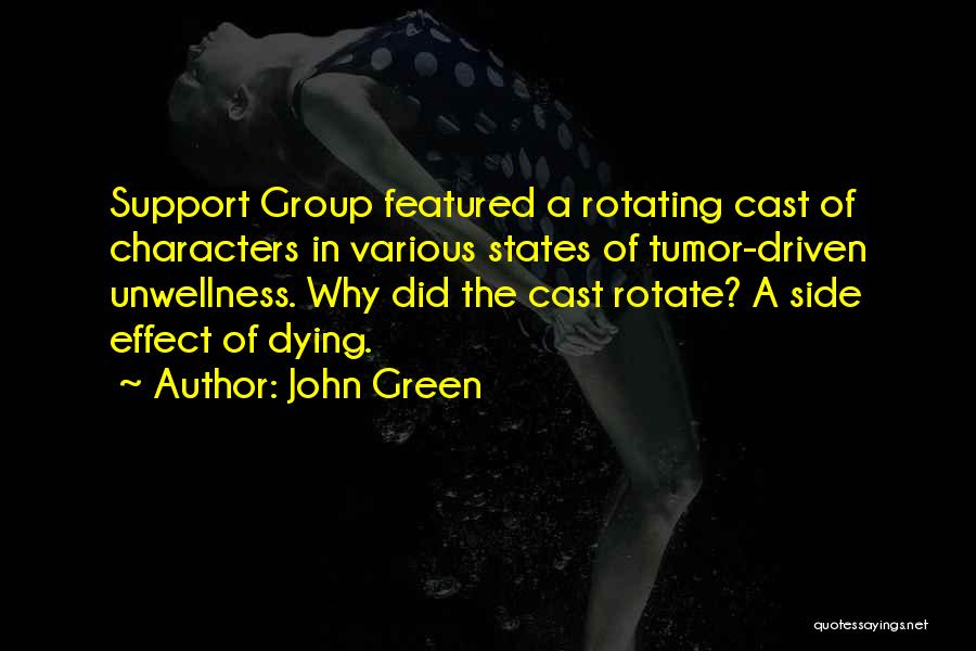 John Green Quotes: Support Group Featured A Rotating Cast Of Characters In Various States Of Tumor-driven Unwellness. Why Did The Cast Rotate? A