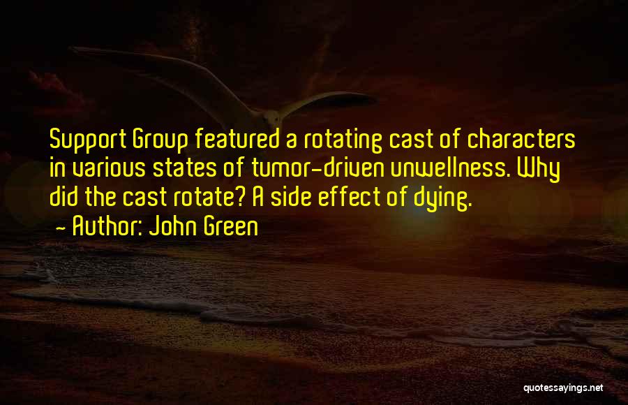 John Green Quotes: Support Group Featured A Rotating Cast Of Characters In Various States Of Tumor-driven Unwellness. Why Did The Cast Rotate? A