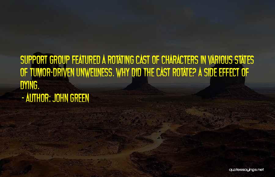 John Green Quotes: Support Group Featured A Rotating Cast Of Characters In Various States Of Tumor-driven Unwellness. Why Did The Cast Rotate? A