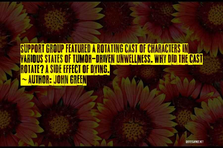 John Green Quotes: Support Group Featured A Rotating Cast Of Characters In Various States Of Tumor-driven Unwellness. Why Did The Cast Rotate? A