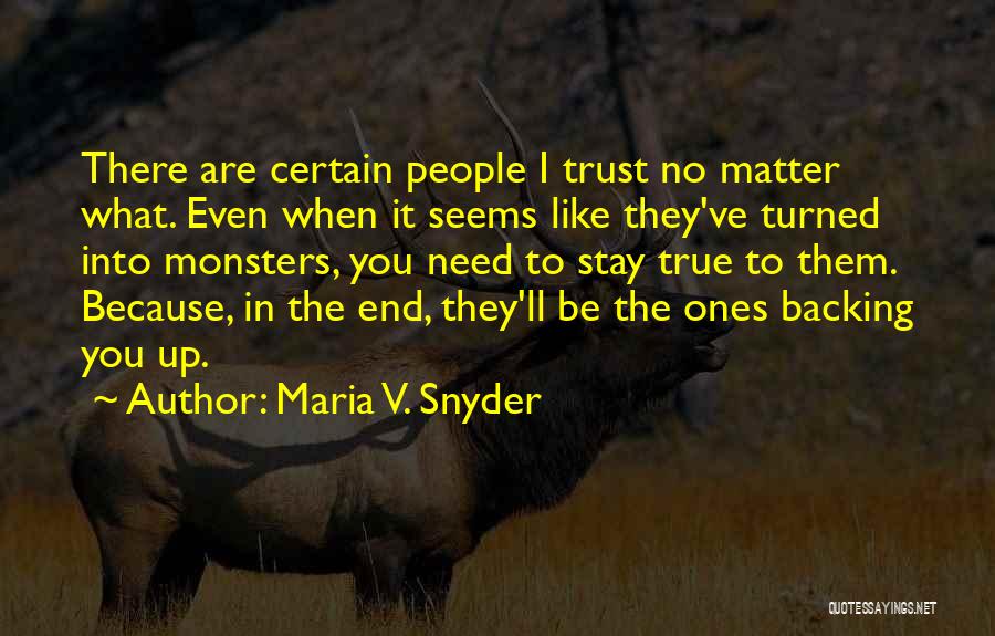 Maria V. Snyder Quotes: There Are Certain People I Trust No Matter What. Even When It Seems Like They've Turned Into Monsters, You Need