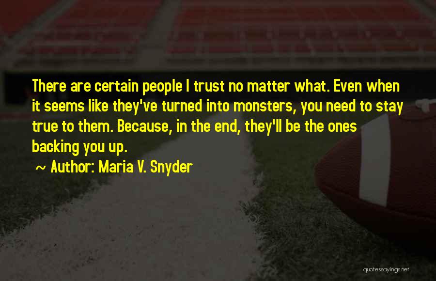 Maria V. Snyder Quotes: There Are Certain People I Trust No Matter What. Even When It Seems Like They've Turned Into Monsters, You Need