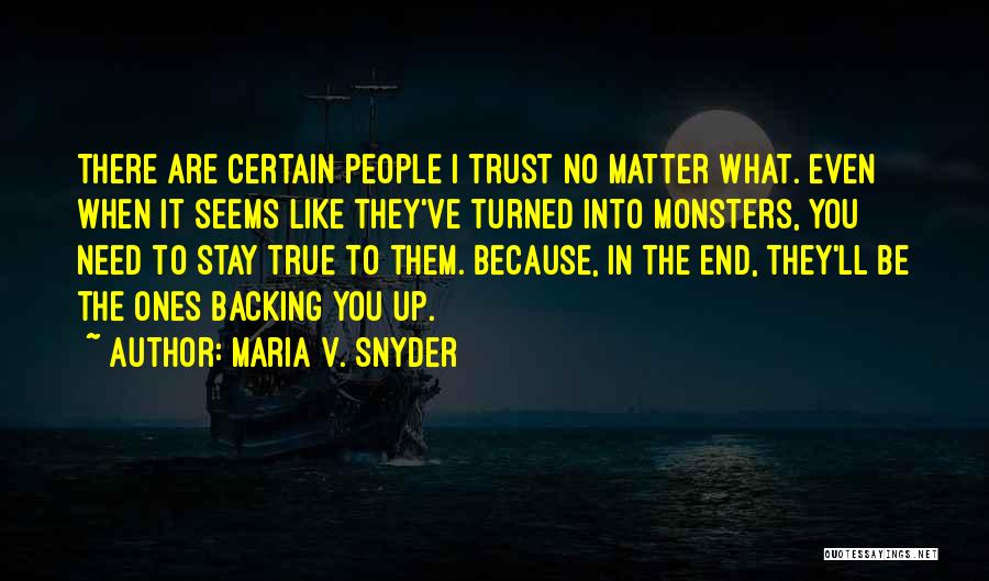 Maria V. Snyder Quotes: There Are Certain People I Trust No Matter What. Even When It Seems Like They've Turned Into Monsters, You Need