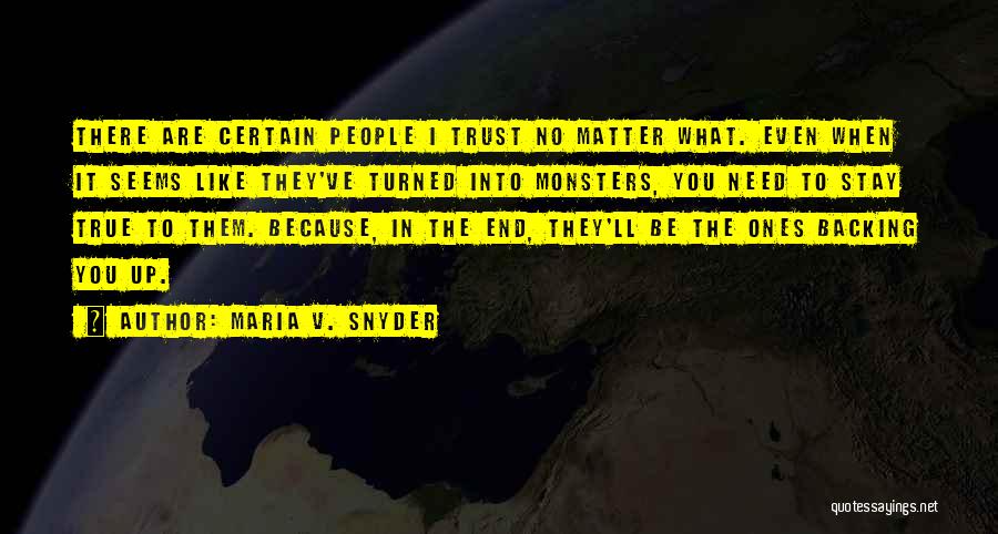 Maria V. Snyder Quotes: There Are Certain People I Trust No Matter What. Even When It Seems Like They've Turned Into Monsters, You Need