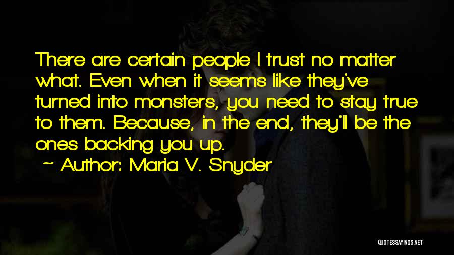 Maria V. Snyder Quotes: There Are Certain People I Trust No Matter What. Even When It Seems Like They've Turned Into Monsters, You Need