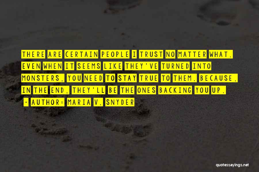 Maria V. Snyder Quotes: There Are Certain People I Trust No Matter What. Even When It Seems Like They've Turned Into Monsters, You Need