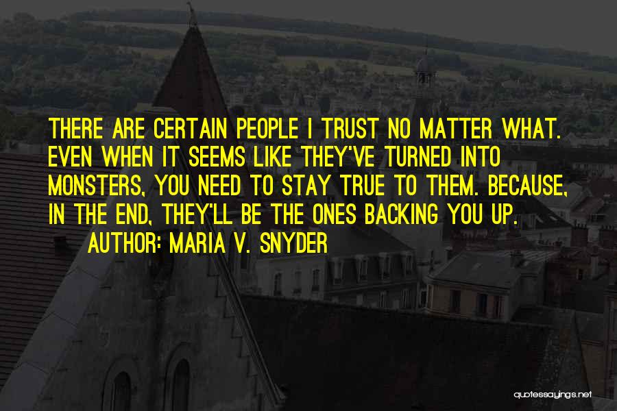 Maria V. Snyder Quotes: There Are Certain People I Trust No Matter What. Even When It Seems Like They've Turned Into Monsters, You Need