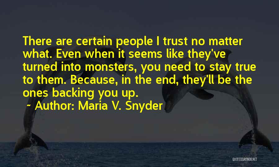 Maria V. Snyder Quotes: There Are Certain People I Trust No Matter What. Even When It Seems Like They've Turned Into Monsters, You Need