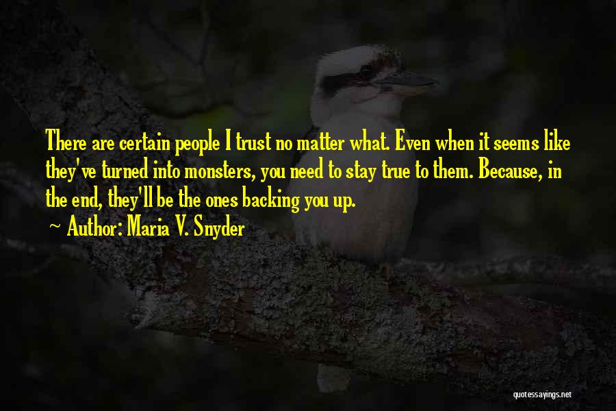 Maria V. Snyder Quotes: There Are Certain People I Trust No Matter What. Even When It Seems Like They've Turned Into Monsters, You Need