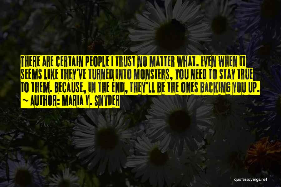 Maria V. Snyder Quotes: There Are Certain People I Trust No Matter What. Even When It Seems Like They've Turned Into Monsters, You Need