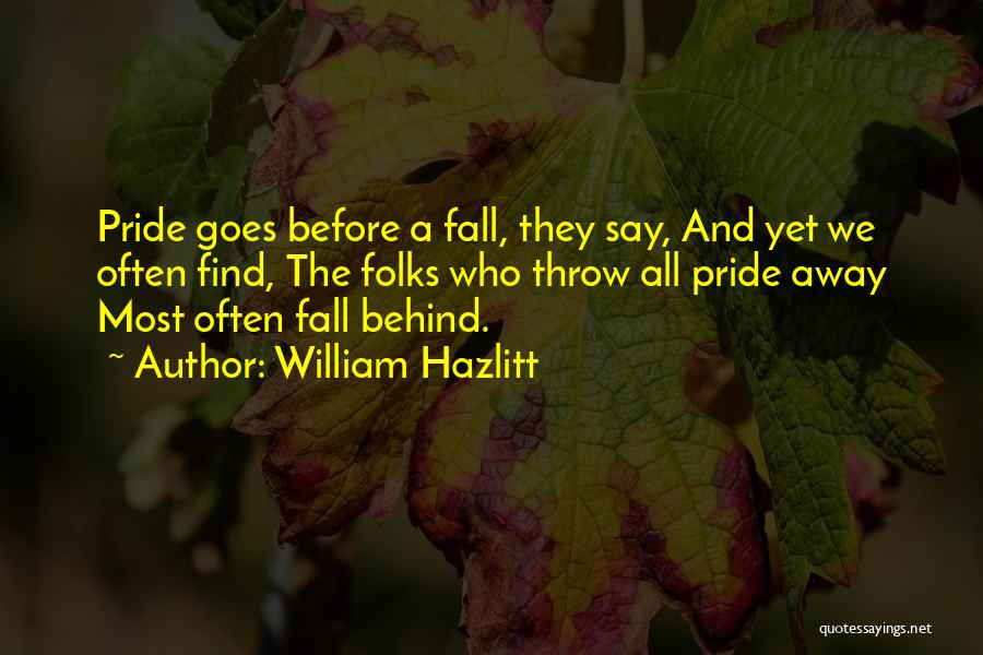 William Hazlitt Quotes: Pride Goes Before A Fall, They Say, And Yet We Often Find, The Folks Who Throw All Pride Away Most