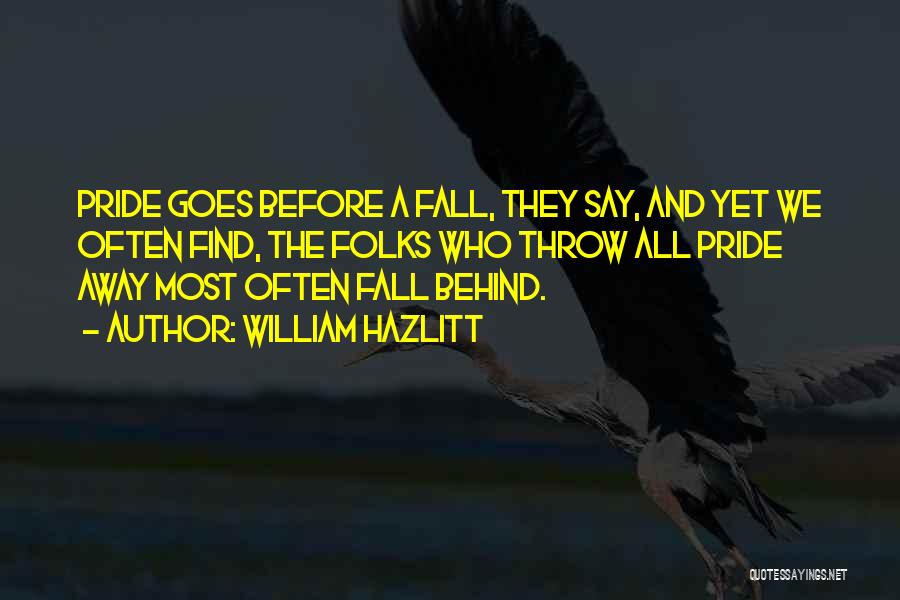 William Hazlitt Quotes: Pride Goes Before A Fall, They Say, And Yet We Often Find, The Folks Who Throw All Pride Away Most