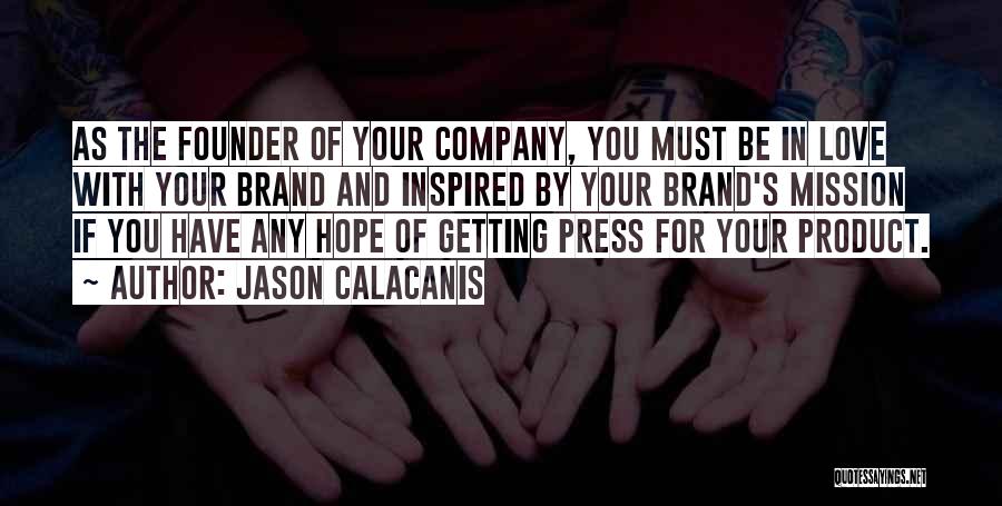 Jason Calacanis Quotes: As The Founder Of Your Company, You Must Be In Love With Your Brand And Inspired By Your Brand's Mission