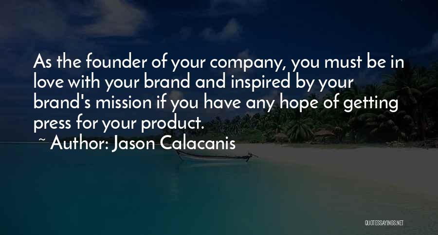 Jason Calacanis Quotes: As The Founder Of Your Company, You Must Be In Love With Your Brand And Inspired By Your Brand's Mission