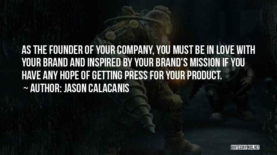 Jason Calacanis Quotes: As The Founder Of Your Company, You Must Be In Love With Your Brand And Inspired By Your Brand's Mission